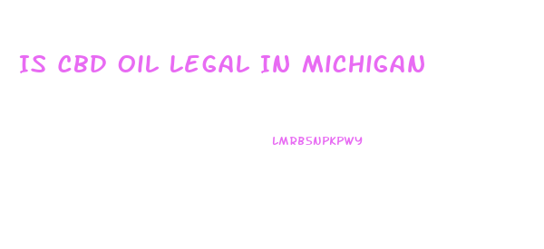 Is Cbd Oil Legal In Michigan