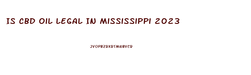 Is Cbd Oil Legal In Mississippi 2023