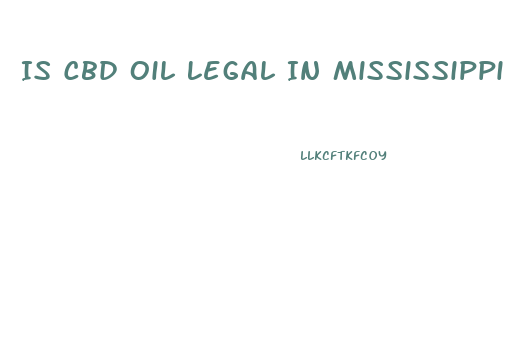 Is Cbd Oil Legal In Mississippi