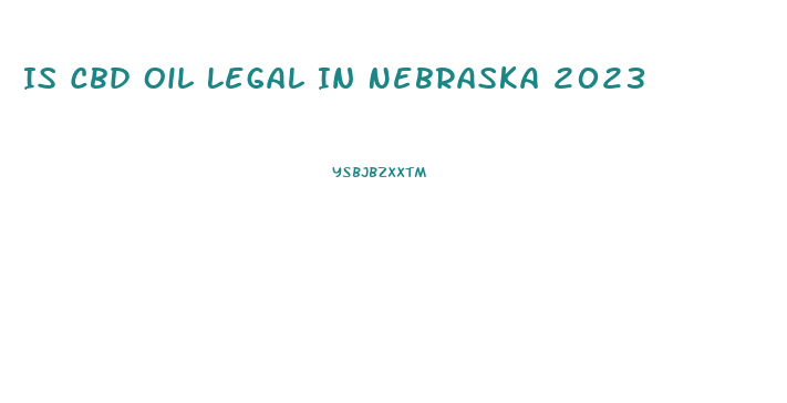 Is Cbd Oil Legal In Nebraska 2023