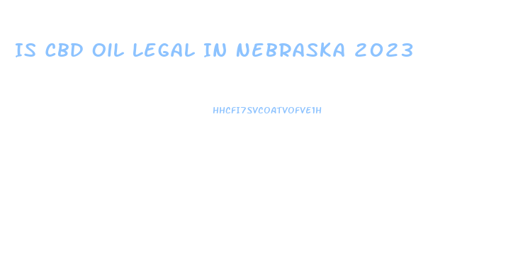 Is Cbd Oil Legal In Nebraska 2023