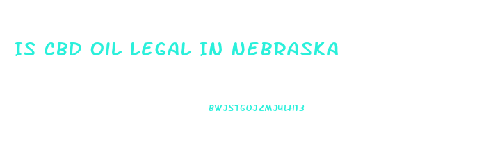 Is Cbd Oil Legal In Nebraska