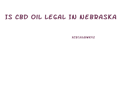 Is Cbd Oil Legal In Nebraska