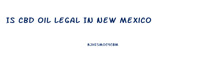 Is Cbd Oil Legal In New Mexico