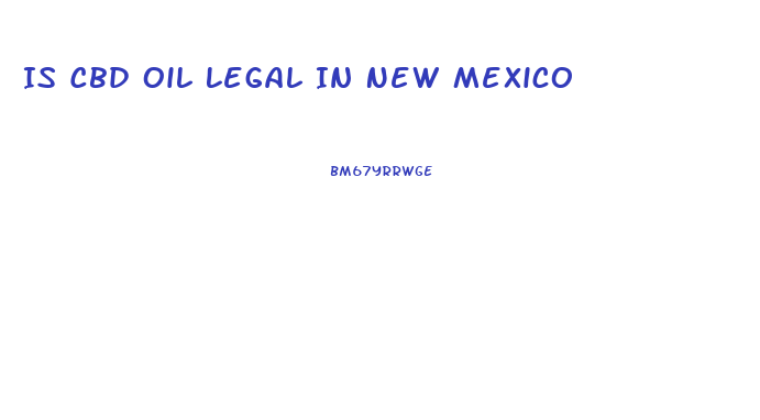 Is Cbd Oil Legal In New Mexico