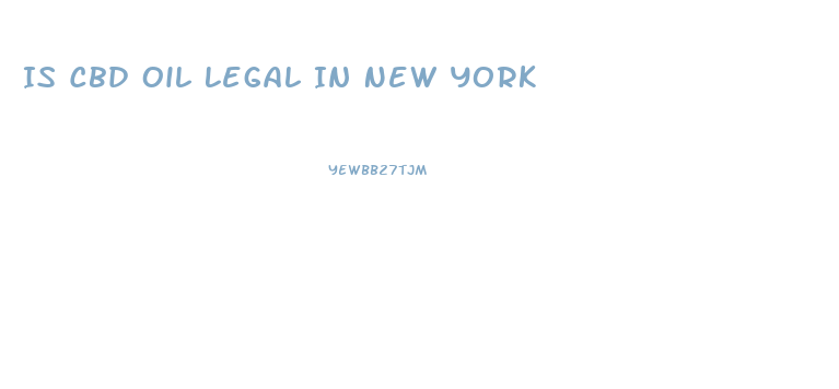 Is Cbd Oil Legal In New York