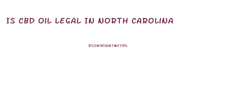 Is Cbd Oil Legal In North Carolina