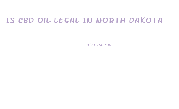 Is Cbd Oil Legal In North Dakota