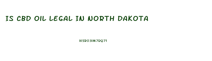 Is Cbd Oil Legal In North Dakota