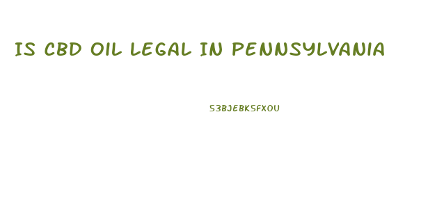 Is Cbd Oil Legal In Pennsylvania