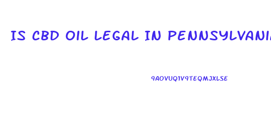 Is Cbd Oil Legal In Pennsylvania