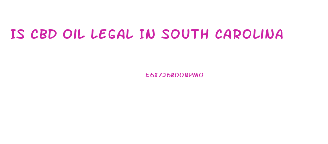 Is Cbd Oil Legal In South Carolina
