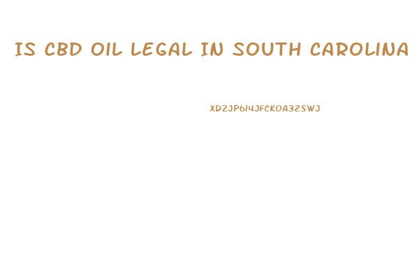 Is Cbd Oil Legal In South Carolina