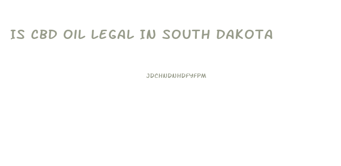 Is Cbd Oil Legal In South Dakota