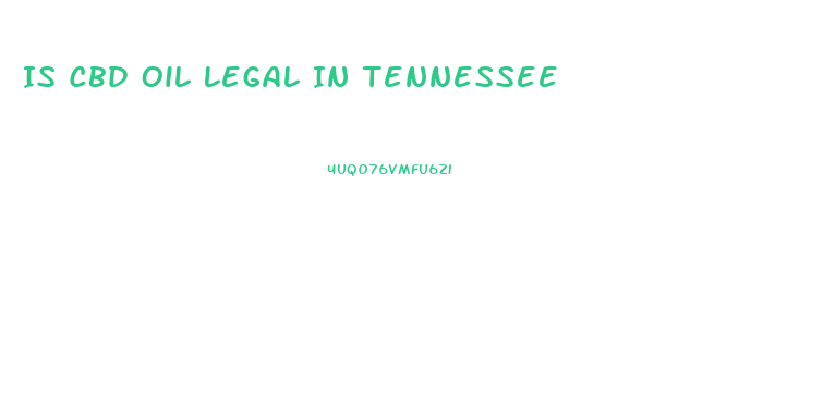 Is Cbd Oil Legal In Tennessee