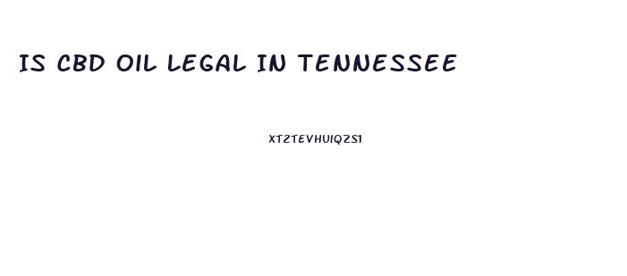 Is Cbd Oil Legal In Tennessee