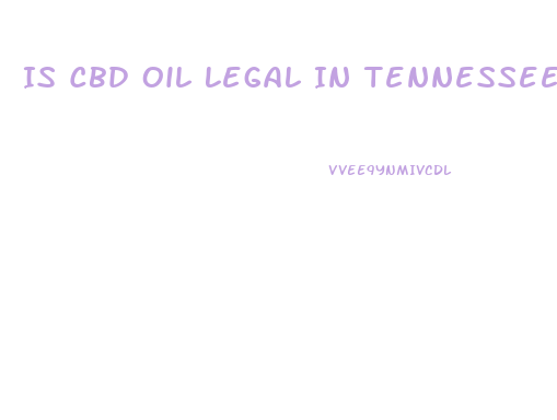 Is Cbd Oil Legal In Tennessee