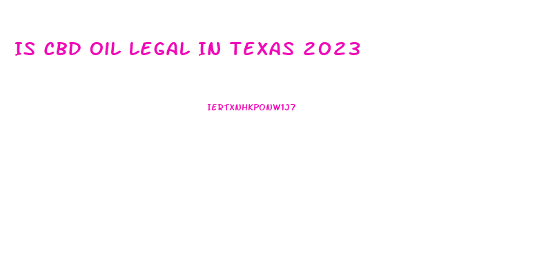 Is Cbd Oil Legal In Texas 2023