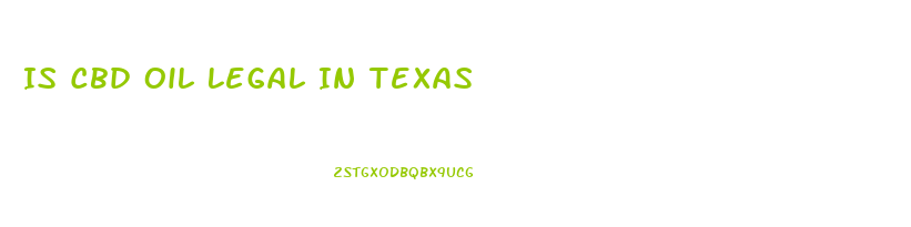 Is Cbd Oil Legal In Texas