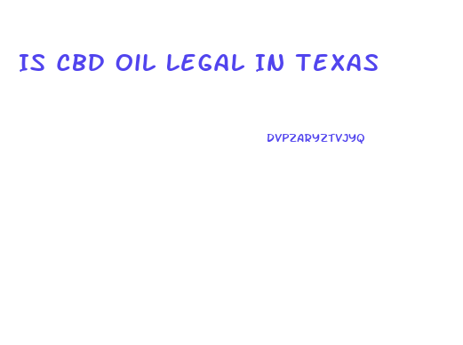 Is Cbd Oil Legal In Texas