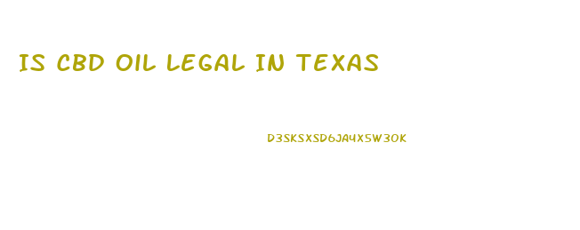 Is Cbd Oil Legal In Texas