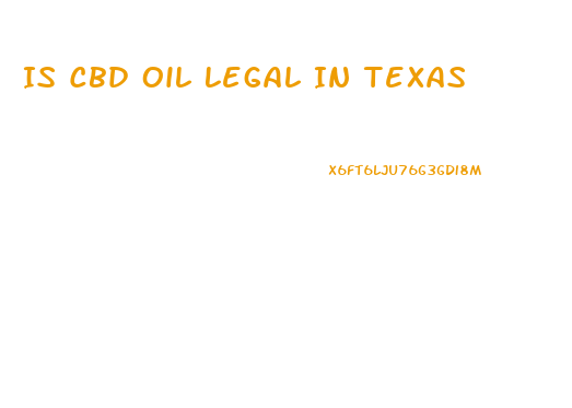 Is Cbd Oil Legal In Texas