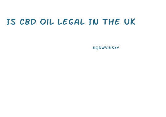 Is Cbd Oil Legal In The Uk