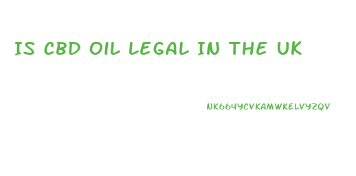 Is Cbd Oil Legal In The Uk