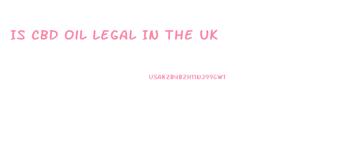 Is Cbd Oil Legal In The Uk