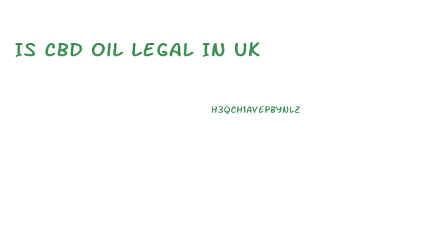 Is Cbd Oil Legal In Uk