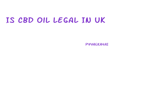 Is Cbd Oil Legal In Uk