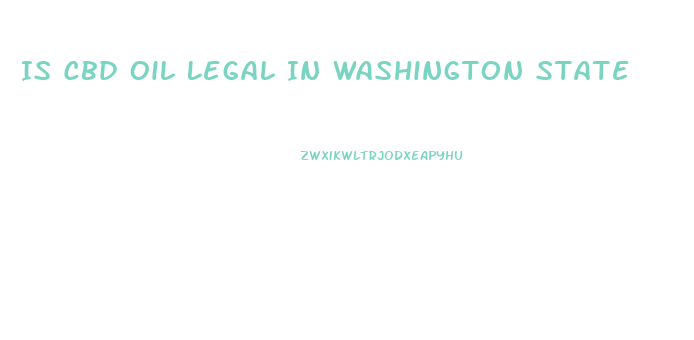 Is Cbd Oil Legal In Washington State