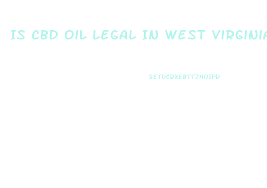 Is Cbd Oil Legal In West Virginia