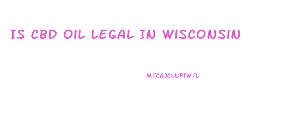 Is Cbd Oil Legal In Wisconsin