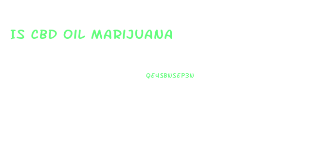 Is Cbd Oil Marijuana