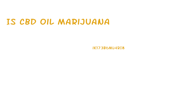 Is Cbd Oil Marijuana