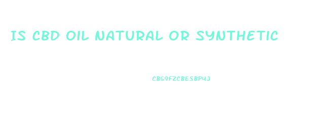 Is Cbd Oil Natural Or Synthetic