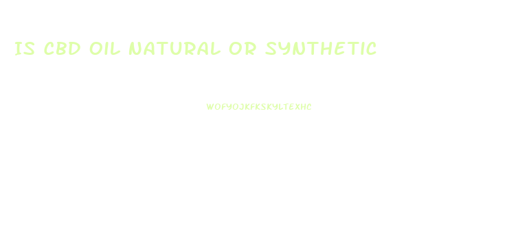 Is Cbd Oil Natural Or Synthetic