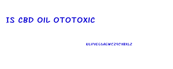 Is Cbd Oil Ototoxic
