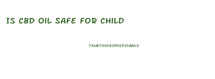 Is Cbd Oil Safe For Child