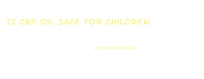 Is Cbd Oil Safe For Children