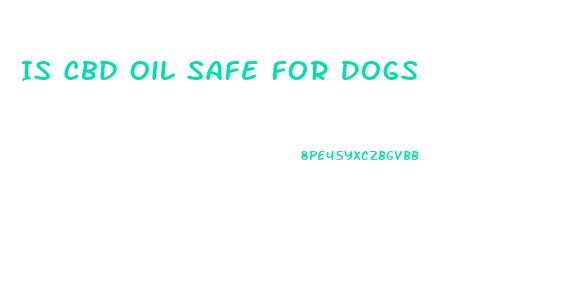 Is Cbd Oil Safe For Dogs