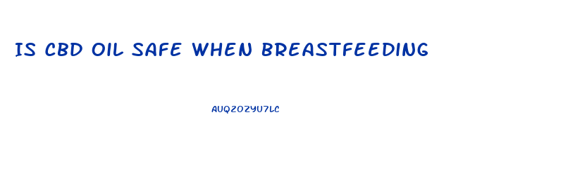 Is Cbd Oil Safe When Breastfeeding