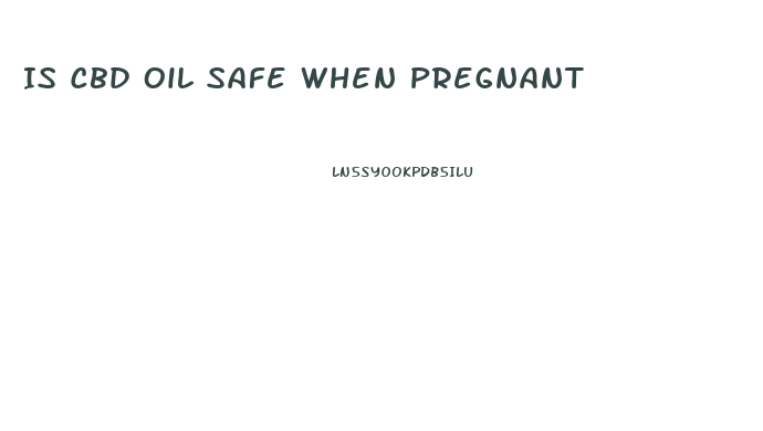 Is Cbd Oil Safe When Pregnant