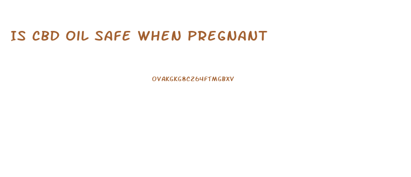 Is Cbd Oil Safe When Pregnant