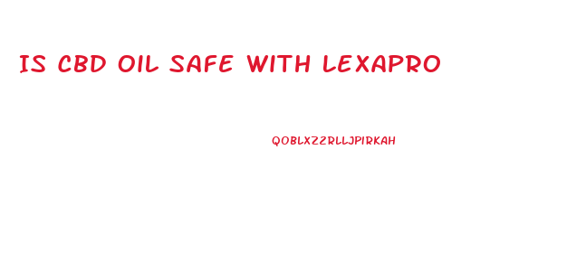 Is Cbd Oil Safe With Lexapro