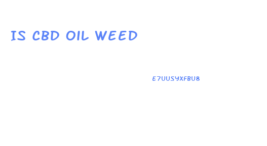 Is Cbd Oil Weed