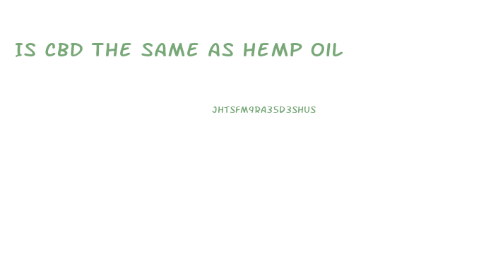 Is Cbd The Same As Hemp Oil