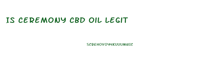 Is Ceremony Cbd Oil Legit