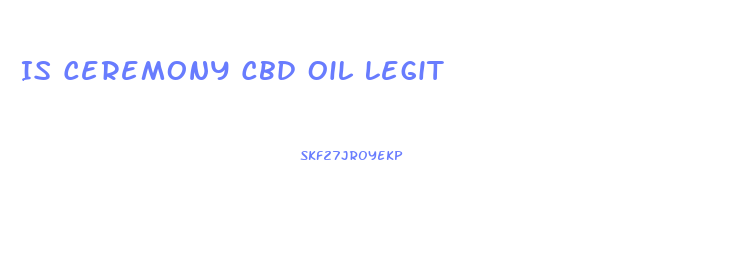 Is Ceremony Cbd Oil Legit